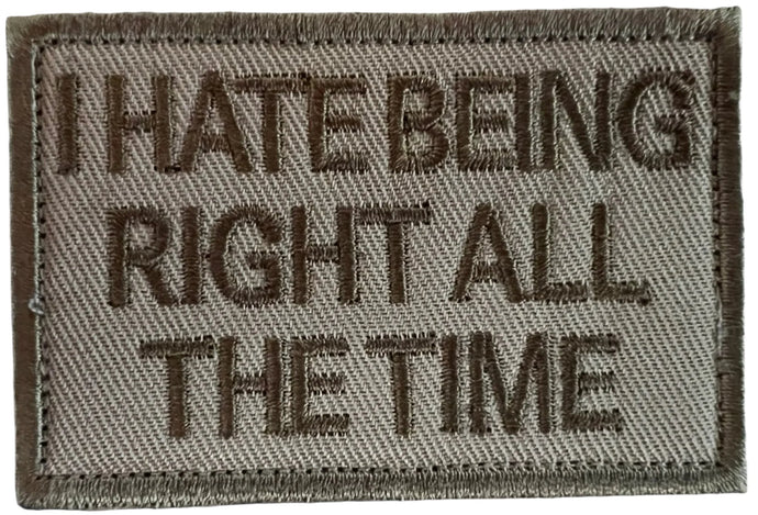 I Hate Being Right All the Time Patch - High-Quality Embroidered with Velcro Backing, Ideal for Tactical Gear and Witty Statement Pieces
