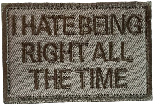 I Hate Being Right All the Time Patch - High-Quality Embroidered with Velcro Backing, Ideal for Tactical Gear and Witty Statement Pieces
